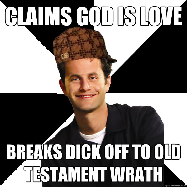 claims god is love breaks dick off to old testament wrath  Scumbag Christian