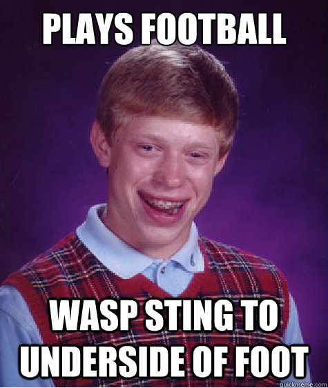 Plays Football Wasp Sting to underside of foot  Bad Luck Brian