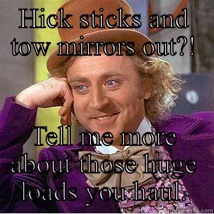 HICK STICKS AND TOW MIRRORS OUT?! TELL ME MORE ABOUT THOSE HUGE LOADS YOU HAUL. Condescending Wonka