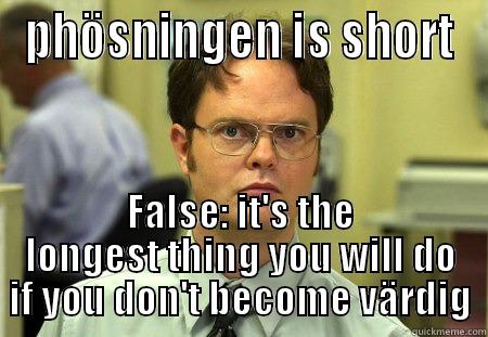 phösningen is short - PHÖSNINGEN IS SHORT FALSE: IT'S THE LONGEST THING YOU WILL DO IF YOU DON'T BECOME VÄRDIG Schrute