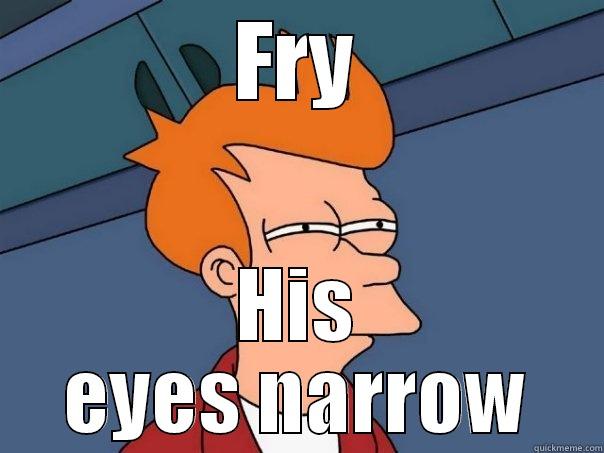 FRY HIS EYES NARROW Futurama Fry