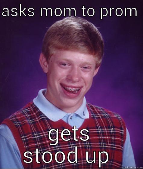 ASKS MOM TO PROM  GETS STOOD UP  Bad Luck Brian