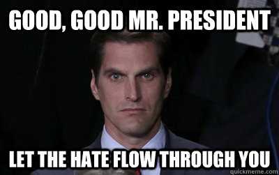 Good, Good Mr. President let the hate flow through you  Menacing Josh Romney