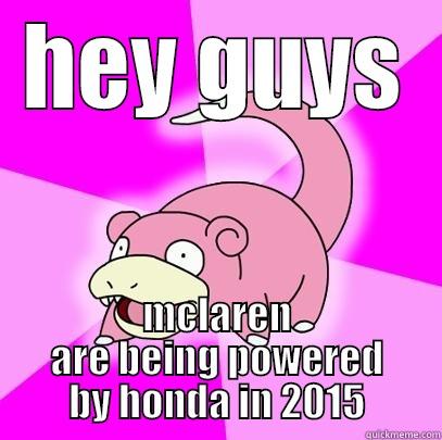 HEY GUYS MCLAREN ARE BEING POWERED BY HONDA IN 2015 Slowpoke