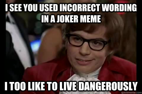 I see you used incorrect wording in a joker meme i too like to live dangerously  Dangerously - Austin Powers