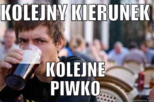 KOLEJNY KIERUNEK  KOLEJNE       PIWKO       Lazy College Senior