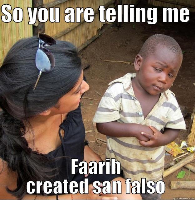 SO YOU ARE TELLING ME  FAARIH CREATED SAN FALSO Skeptical Third World Kid