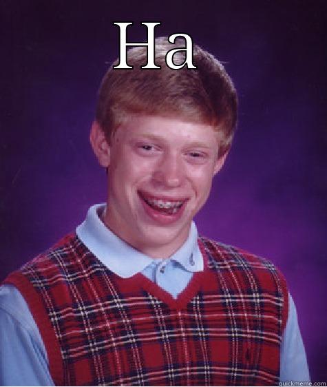 HA  Bad Luck Brian