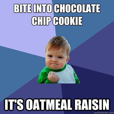 Bite into chocolate chip cookie It's oatmeal raisin  Success Kid