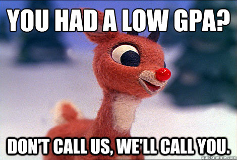 You had a low GPA? Don't call us, we'll call you. - You had a low GPA? Don't call us, we'll call you.  Condescending Rudolph