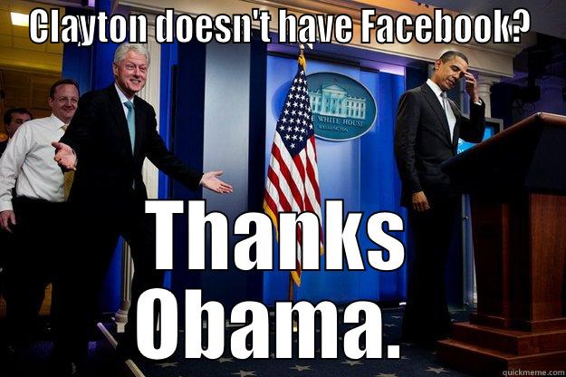 CLAYTON DOESN'T HAVE FACEBOOK? THANKS OBAMA.  Inappropriate Timing Bill Clinton