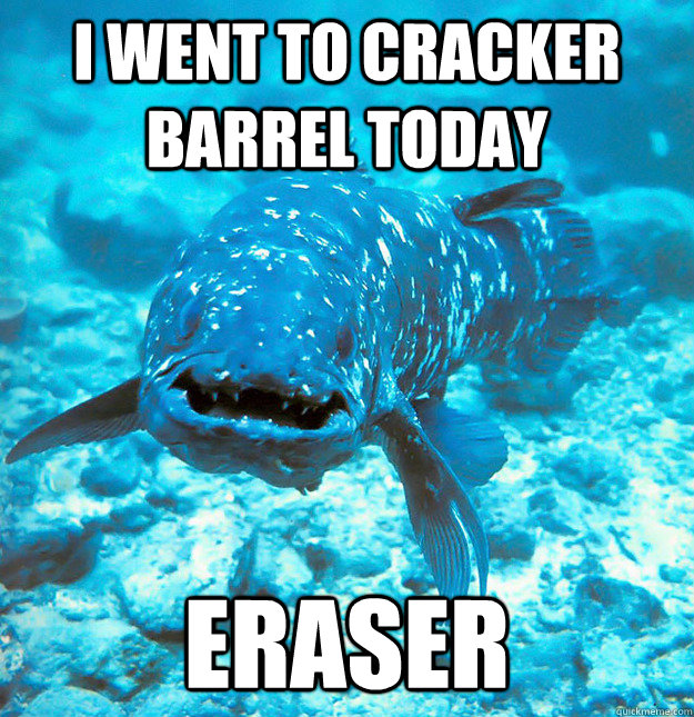 I went to Cracker Barrel Today Eraser - I went to Cracker Barrel Today Eraser  Bad Meme Coelacanth