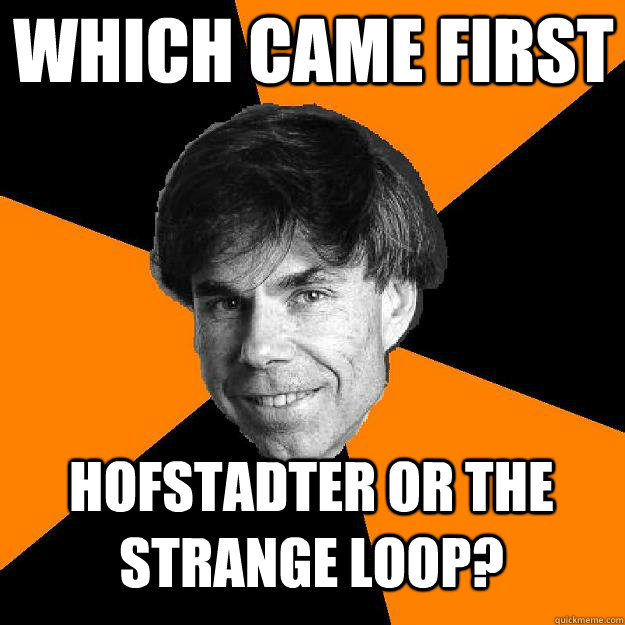 Which Came First Hofstadter or the Strange Loop?   Recursive Douglas Hofstadter