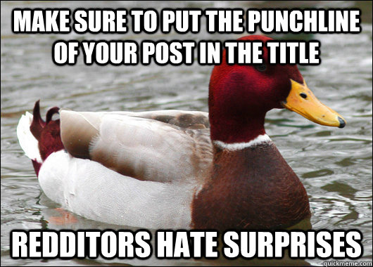 Make sure to put the punchline of your post in the title Redditors hate surprises   Malicious Advice Mallard