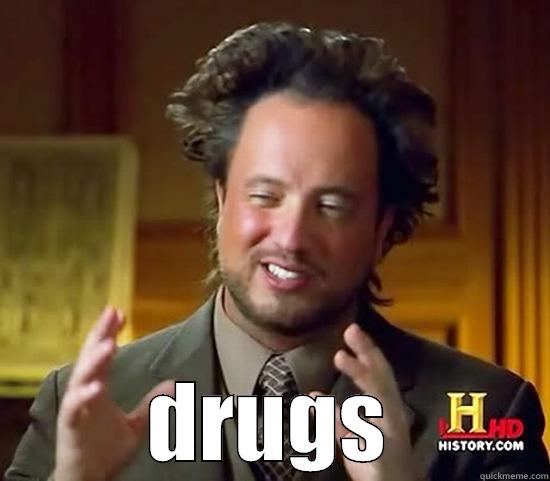 I'm not going to say they were under the influence, but.. -  DRUGS Ancient Aliens