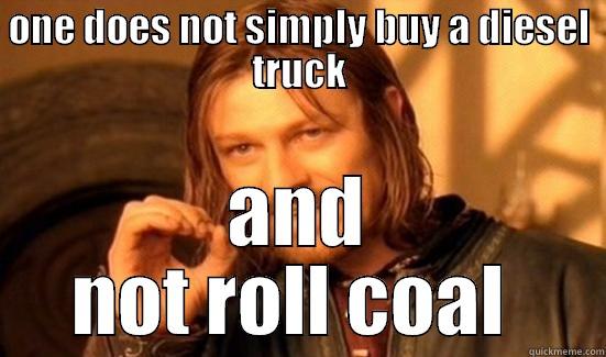 coal queefers - ONE DOES NOT SIMPLY BUY A DIESEL TRUCK AND NOT ROLL COAL  Boromir