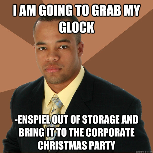 I am going to grab my glock -enspiel out of storage and bring it to the Corporate Christmas party  Successful Black Man