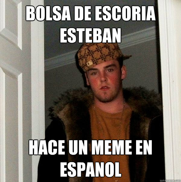 bolsa de escoria esteban hace un meme en espanol  Scumbag Steve