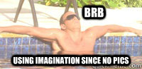                       brb  using imagination since no pics -                       brb  using imagination since no pics  no pics