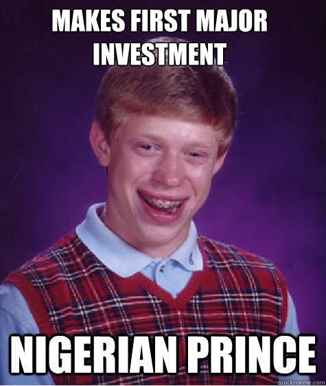 Makes first major investment Nigerian Prince  Bad Luck Brian