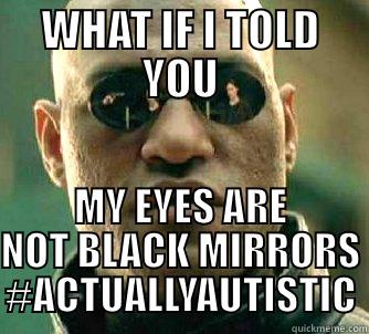 WHAT IF I TOLD YOU MY EYES ARE NOT BLACK MIRRORS #ACTUALLYAUTISTIC Matrix Morpheus