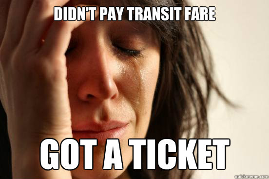 DIDN'T PAY TRANSIT FARE GOT A TICKET  First World Problems