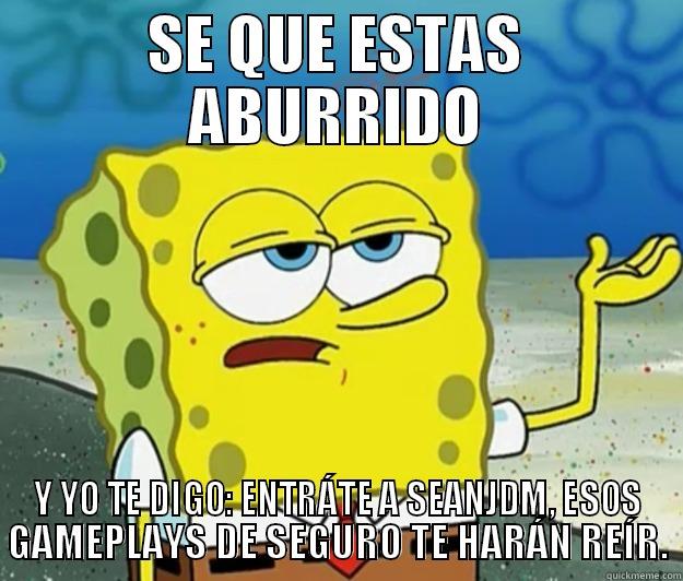 SeanJDM meme 1 - SE QUE ESTAS ABURRIDO Y YO TE DIGO: ENTRÁTE A SEANJDM, ESOS GAMEPLAYS DE SEGURO TE HARÁN REÍR. Tough Spongebob