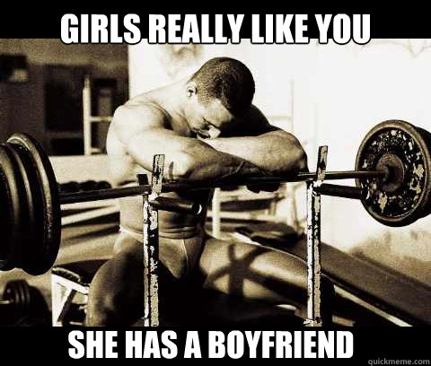 girls really like you she has a boyfriend  Bodybuilder Problems