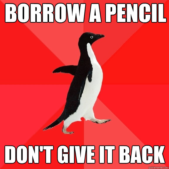 Borrow a pencil don't give it back  Socially Awesome Penguin