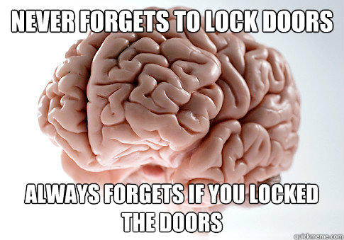 Never forgets to lock doors Always forgets if you locked the doors - Never forgets to lock doors Always forgets if you locked the doors  Scumbag Brain