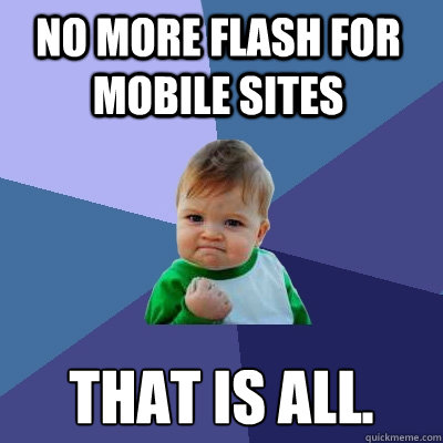 no more flash for mobile sites that is all.  Success Kid