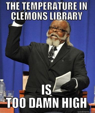 THE TEMPERATURE IN CLEMONS LIBRARY IS TOO DAMN HIGH The Rent Is Too Damn High