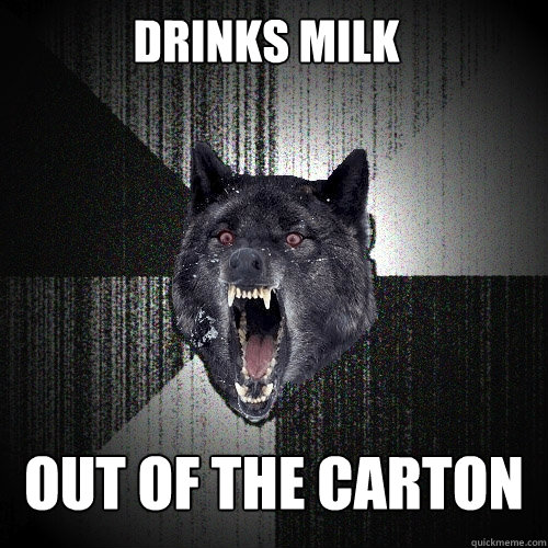 drinks milk OUT OF THE CARTON  Insanity Wolf