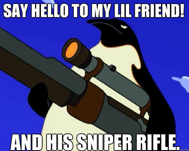 and his sniper rifle. Say hello to my lil friend!  SAP NO MORE