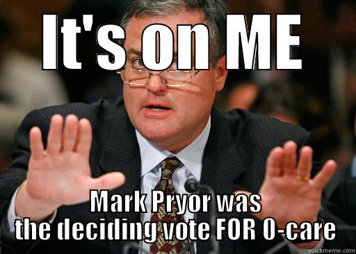 IT'S ON ME MARK PRYOR WAS THE DECIDING VOTE FOR 0-CARE Misc