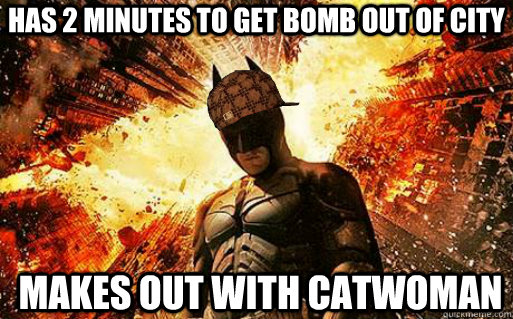 has 2 minutes to get bomb out of city makes out with catwoman  Scumbag Batman