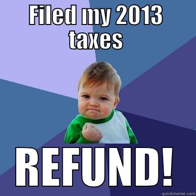 FILED MY 2013 TAXES REFUND! Success Kid