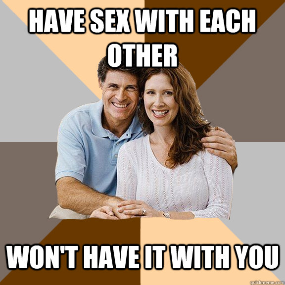 Have sex with each other Won't have it with you  Scumbag Parents