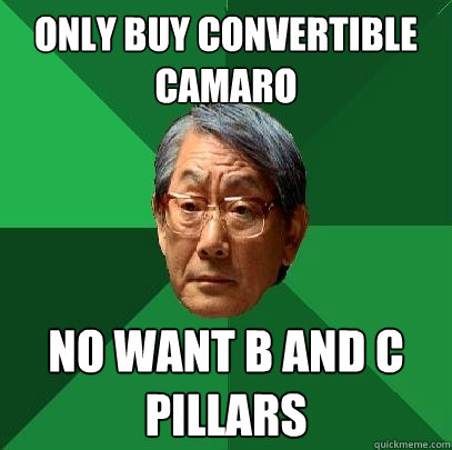 only buy convertible camaro no want b and c pillars  High Expectations Asian Father