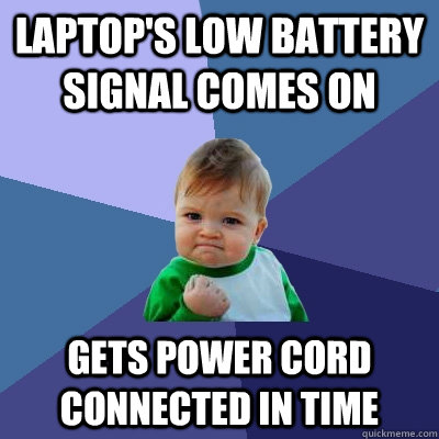 Laptop's low battery signal comes on gets power cord connected in time  Success Kid