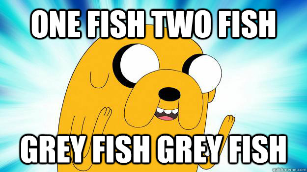 one fish two fish grey fish grey fish  Jake The Dog