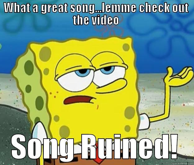 WHAT A GREAT SONG...LEMME CHECK OUT THE VIDEO SONG RUINED! Tough Spongebob