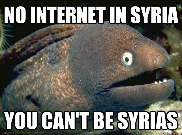 No internet in syria You can't be syrias - No internet in syria You can't be syrias  Bad Joke Eel