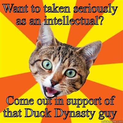 WANT TO TAKEN SERIOUSLY AS AN INTELLECTUAL? COME OUT IN SUPPORT OF THAT DUCK DYNASTY GUY Bad Advice Cat