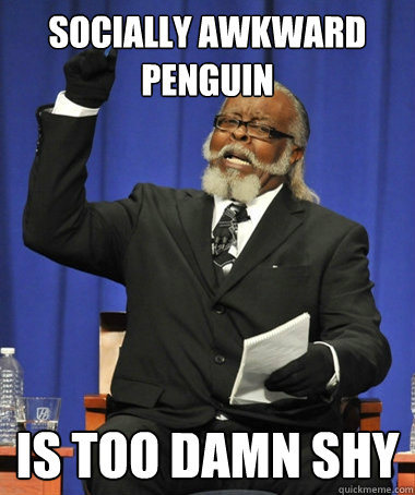 Socially Awkward Penguin is too damn shy  The Rent Is Too Damn High