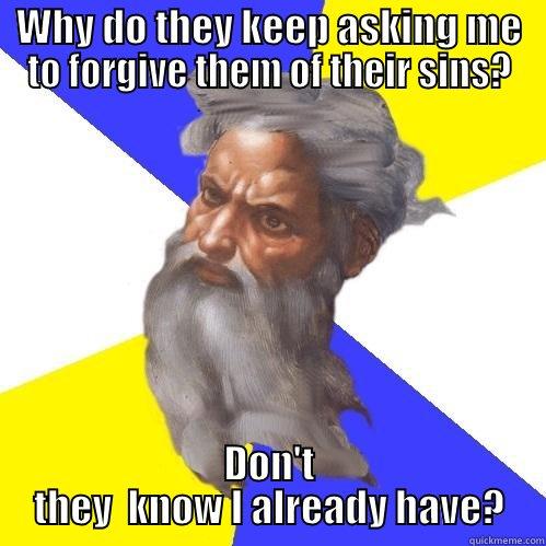 God On Forgiveness - WHY DO THEY KEEP ASKING ME TO FORGIVE THEM OF THEIR SINS? DON'T THEY  KNOW I ALREADY HAVE? Advice God