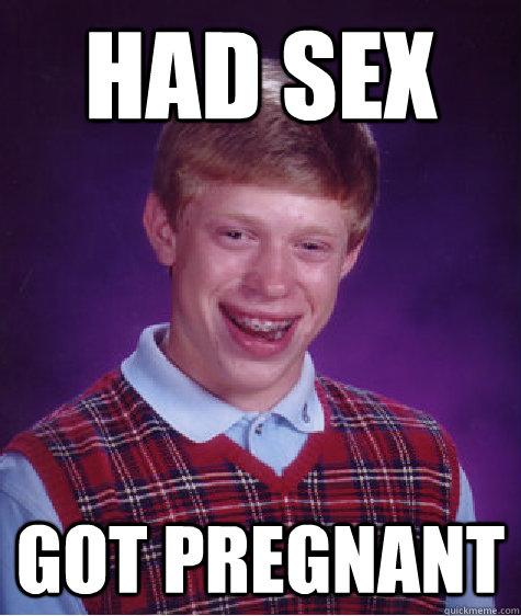 had sex got pregnant  Bad Luck Brian