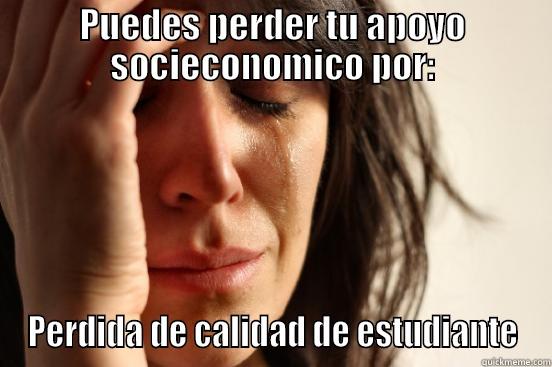 Perdida de calidad de estudiante - PUEDES PERDER TU APOYO SOCIECONOMICO POR: PERDIDA DE CALIDAD DE ESTUDIANTE First World Problems