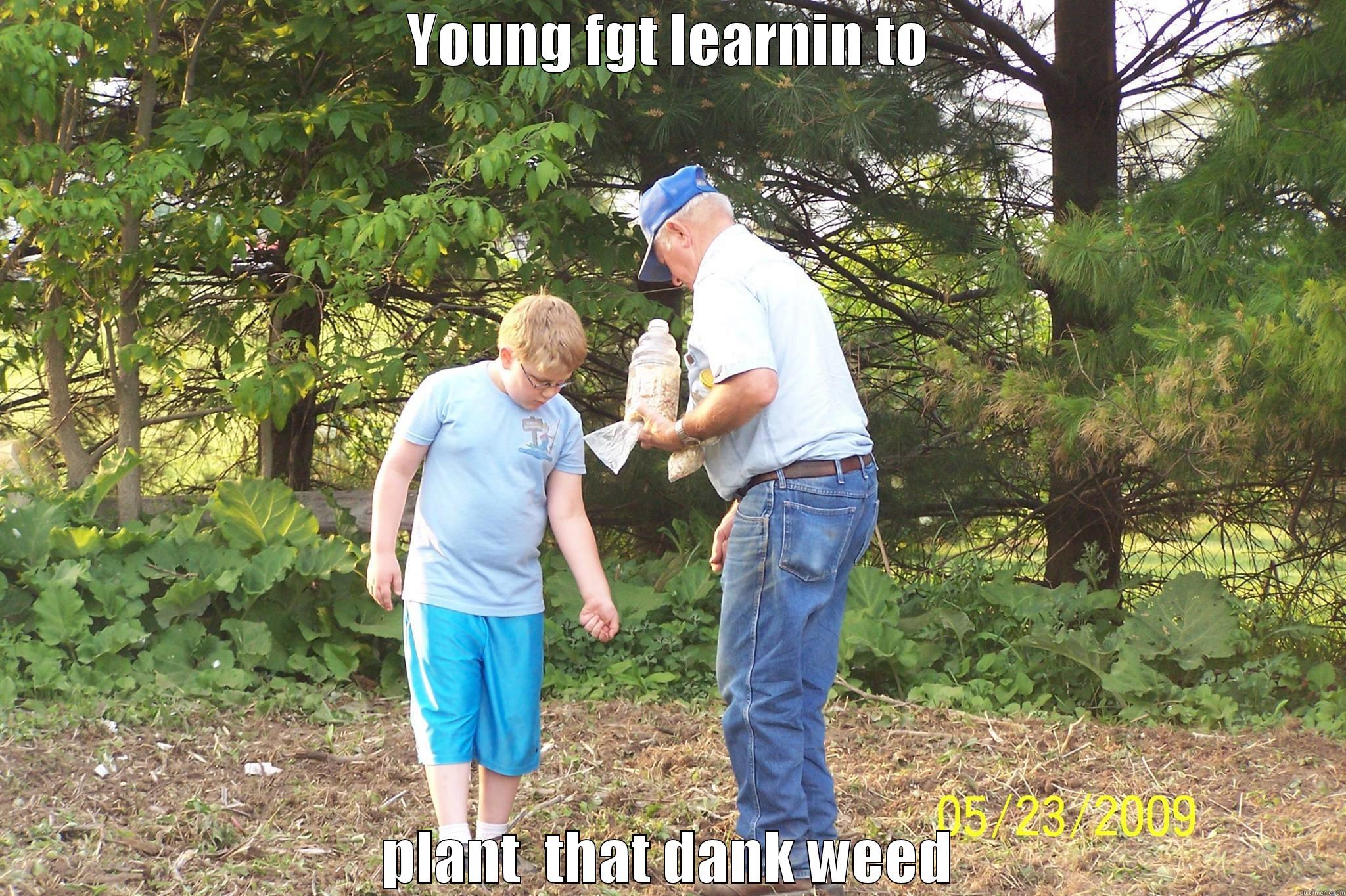 YOUNG FGT LEARNIN TO PLANT  THAT DANK WEED Misc