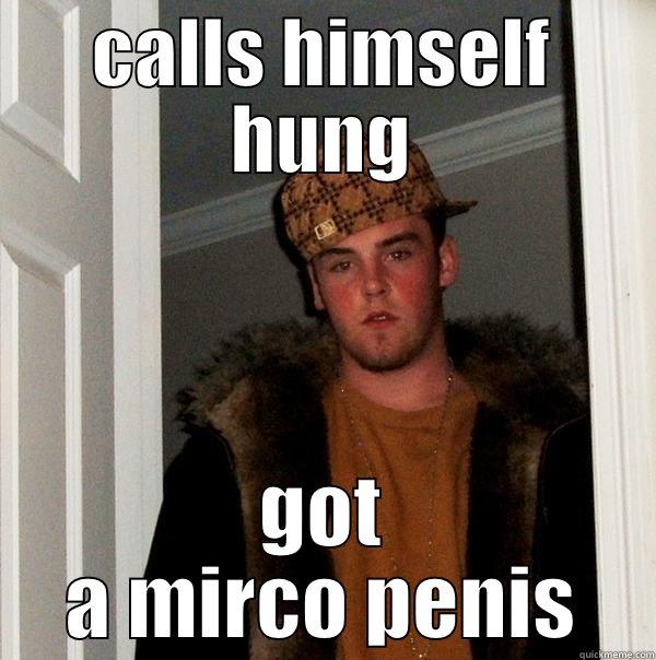 CALLS HIMSELF HUNG GOT A MIRCO PENIS Scumbag Steve